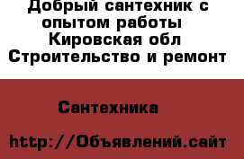 Добрый сантехник с опытом работы - Кировская обл. Строительство и ремонт » Сантехника   